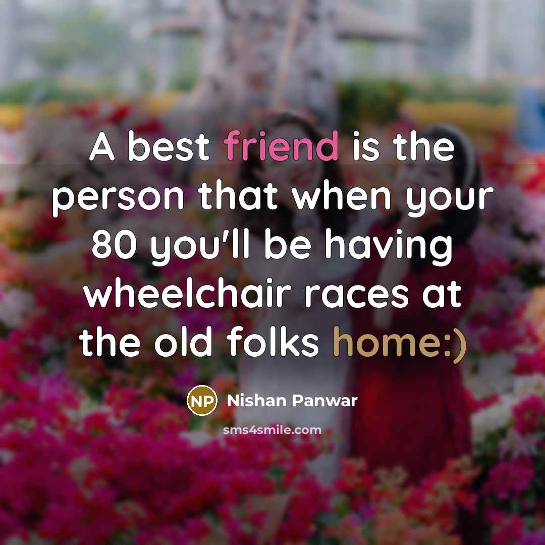 “A best friend is the person that when your 80…” quote by Nishan Panwar