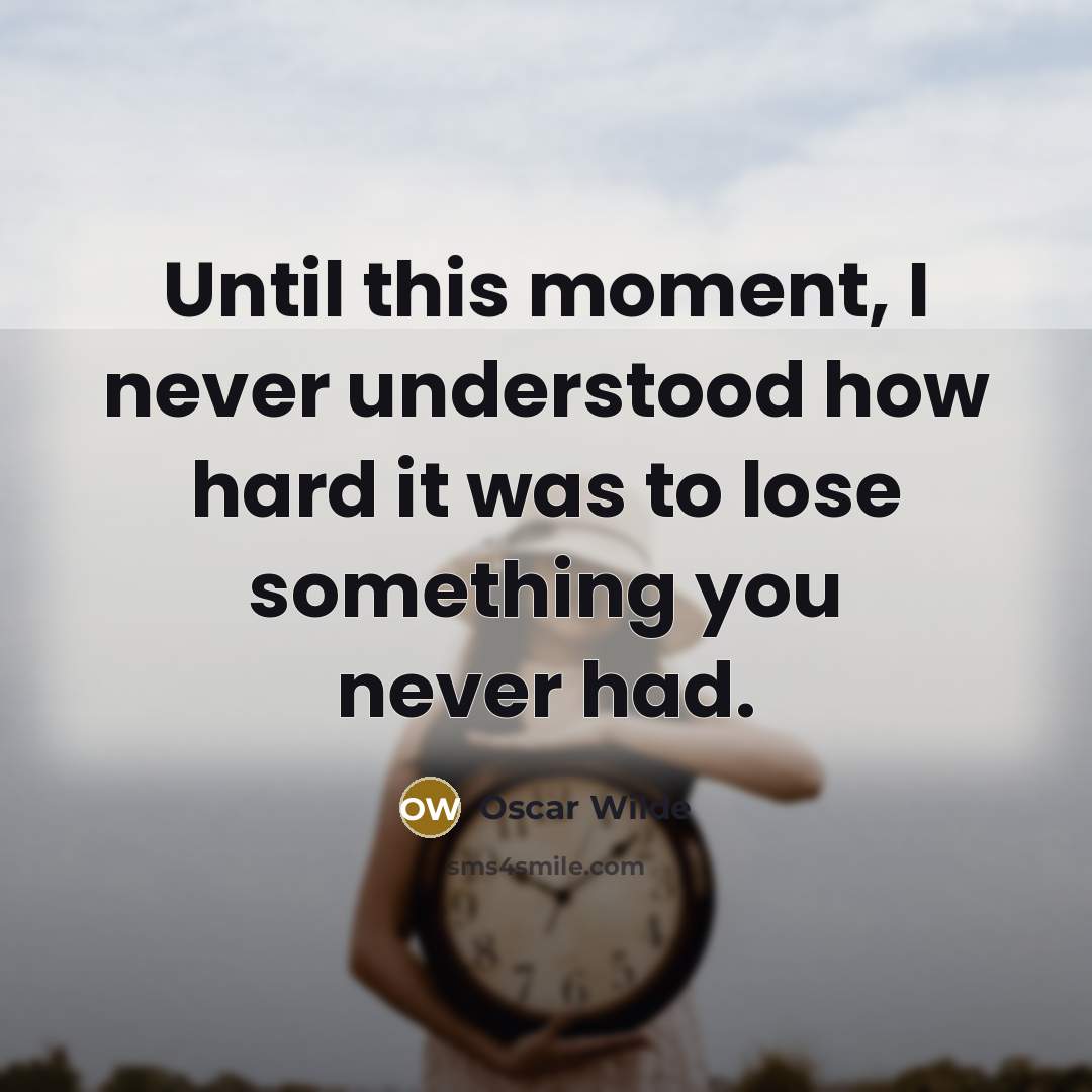 “Until this moment, I never understood how hard it was to lose something you never had.” quote by Oscar Wilde