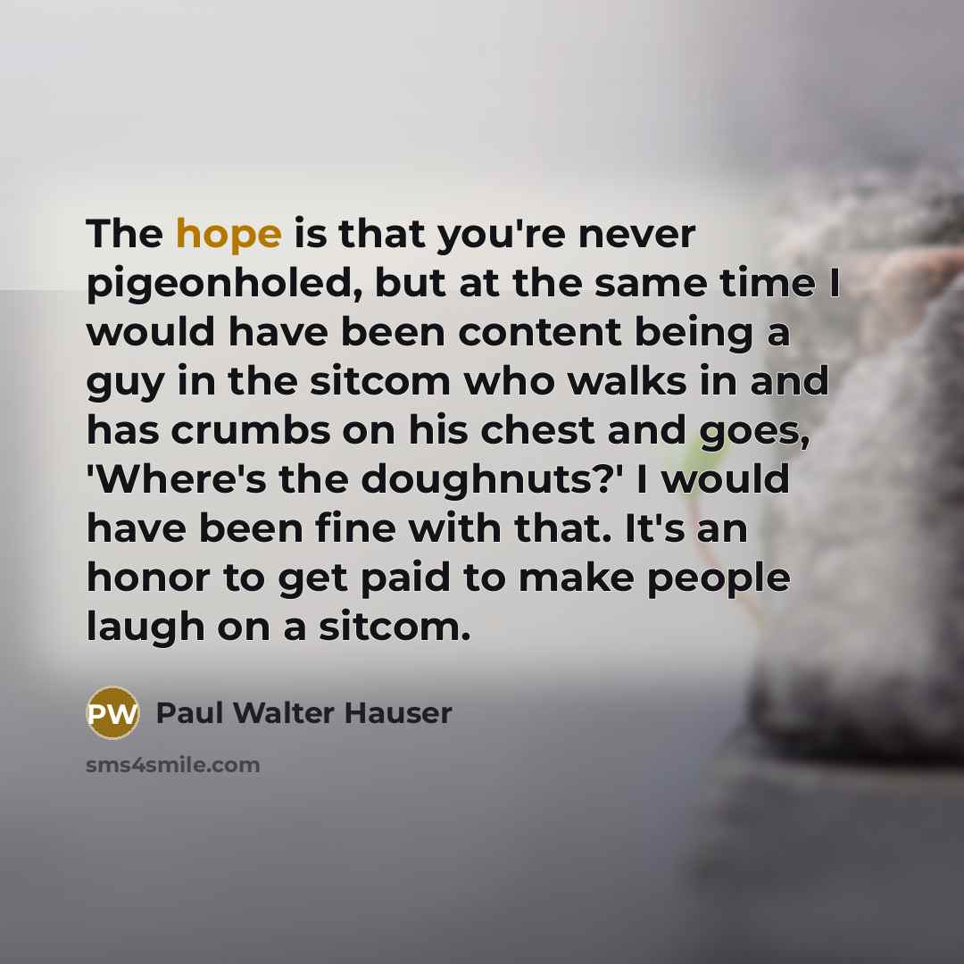 “The hope is that you're never pigeonholed, but at the…” quote by Paul Walter Hauser