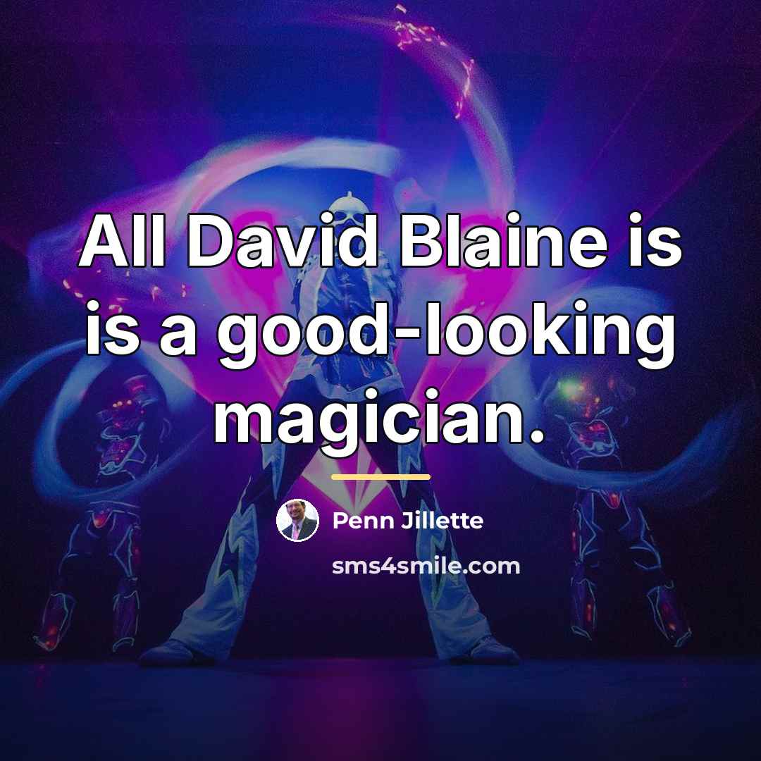 “All David Blaine is is a good-looking magician.…” quote by Penn Jillette