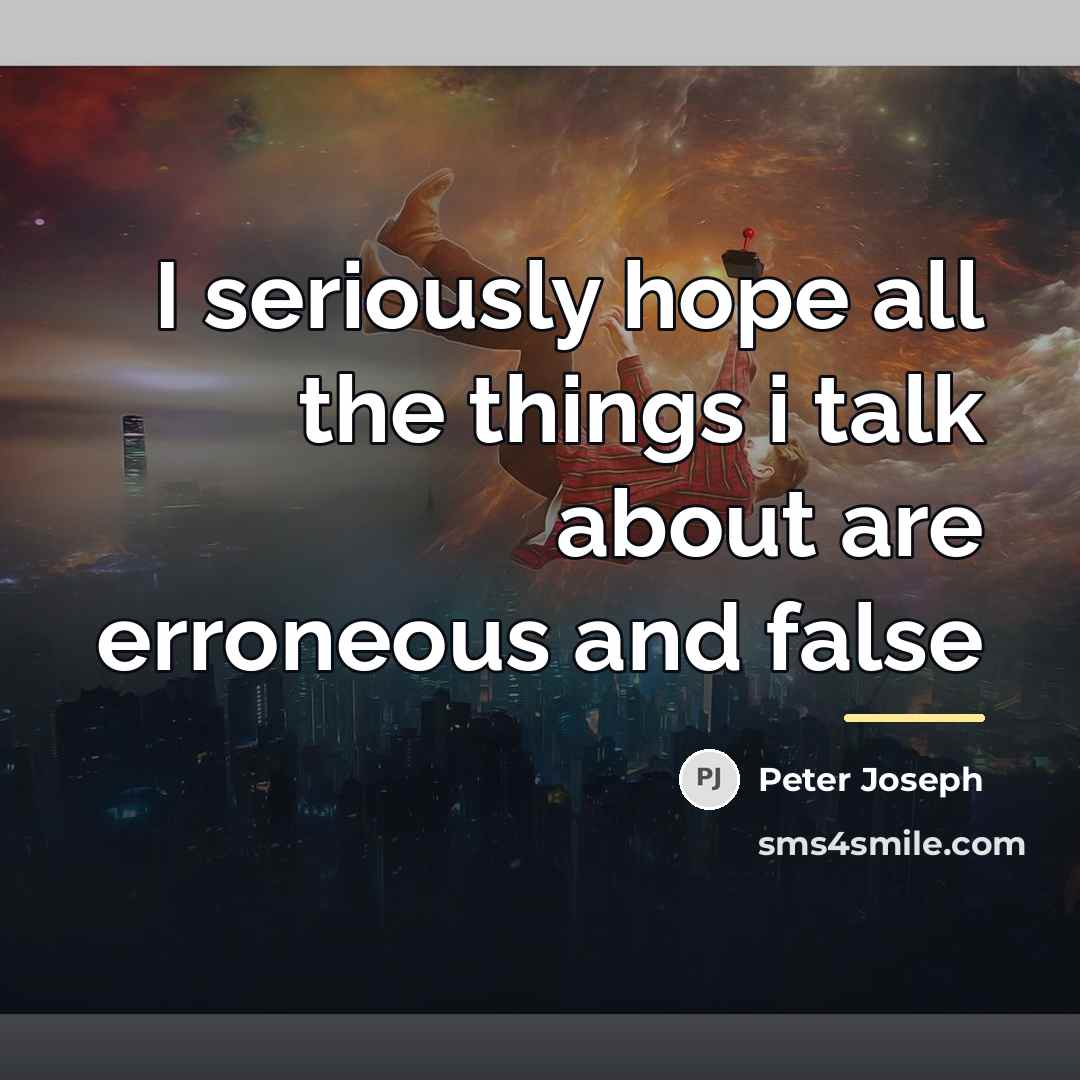 “I seriously hope all the things i talk about are…” quote by Peter Joseph
