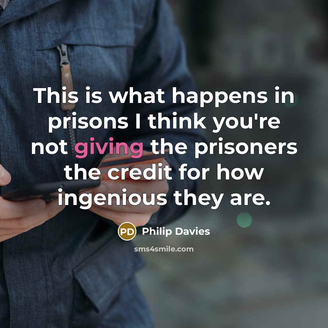 “This is what happens in prisons I think you're not…” quote by Philip Davies
