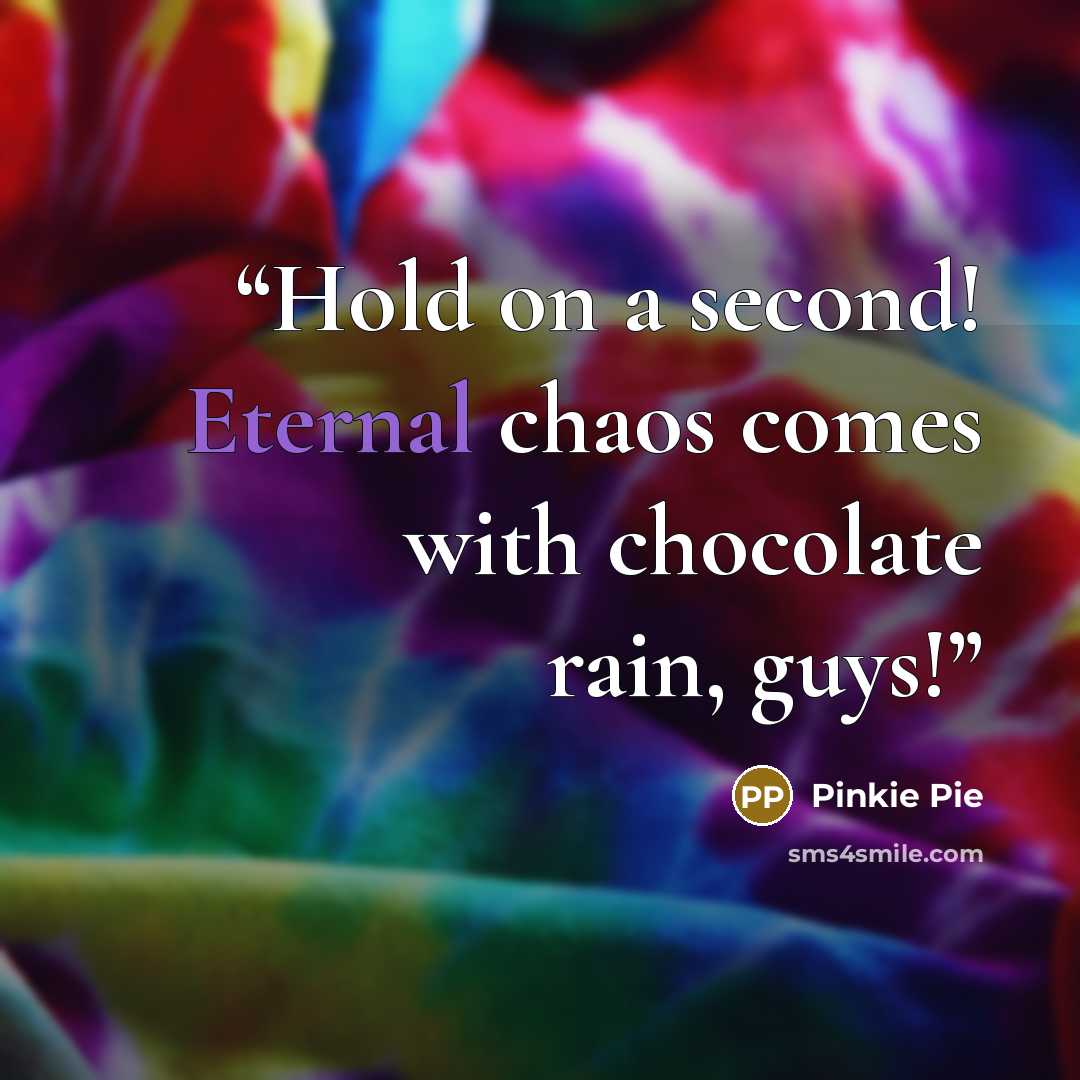 “Hold on a second! Eternal chaos comes with chocolate rain, guys!” quote by Pinkie Pie
