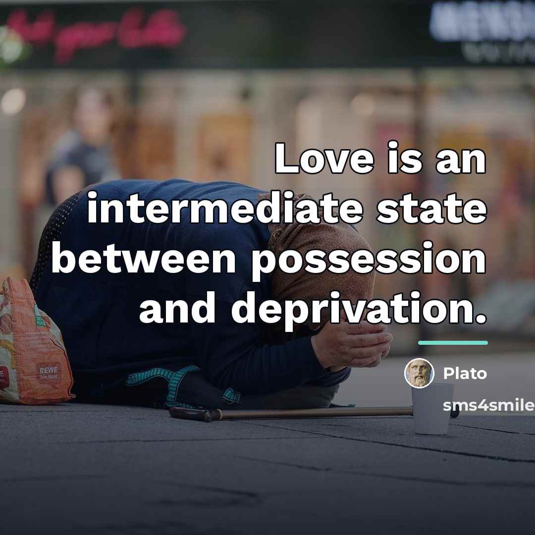 “Love is an intermediate state between possession and deprivation.…” quote by Plato