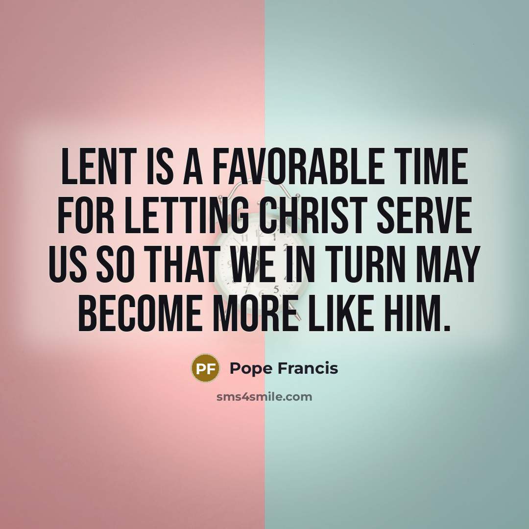 “Lent is a favorable time for letting Christ serve us…” quote by Pope Francis