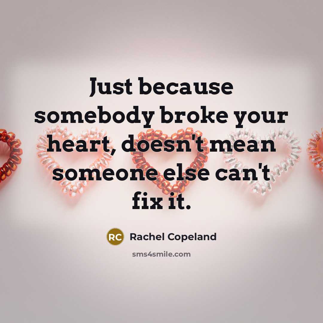 “Just because somebody broke your heart, doesn't mean someone else can't fix it.” quote by Rachel Copeland