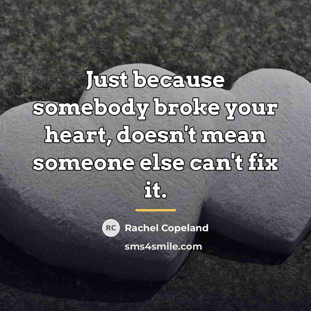 “Just because somebody broke your heart, doesn't mean someone else…” quote by Rachel Copeland