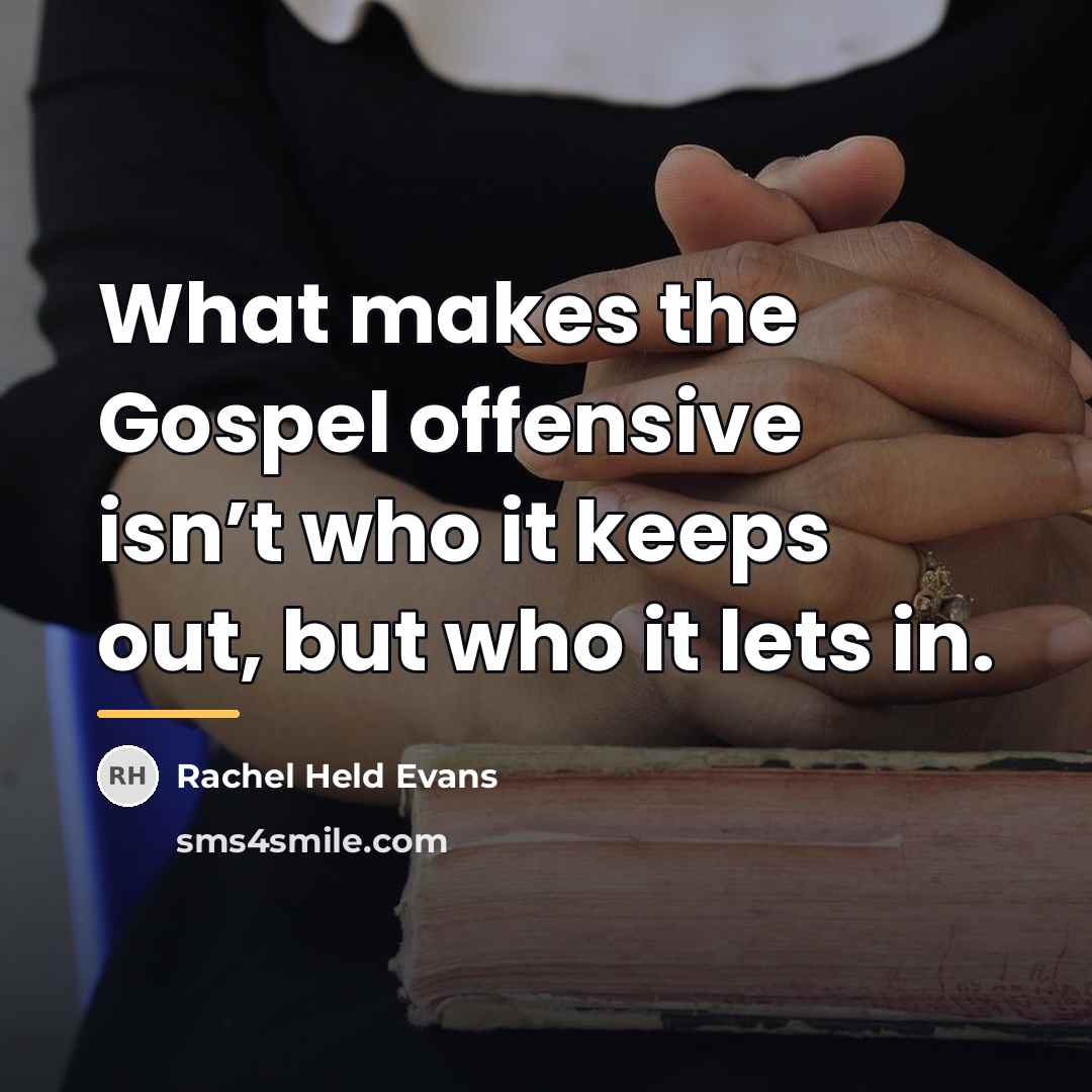 “What makes the Gospel offensive isn’t who it keeps out,…” quote by Rachel Held Evans