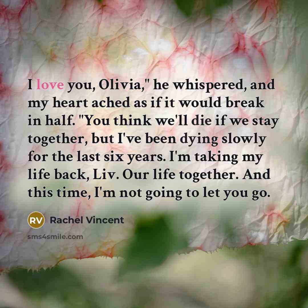 “I love you, Olivia," he whispered, and my heart ached…” quote by Rachel Vincent