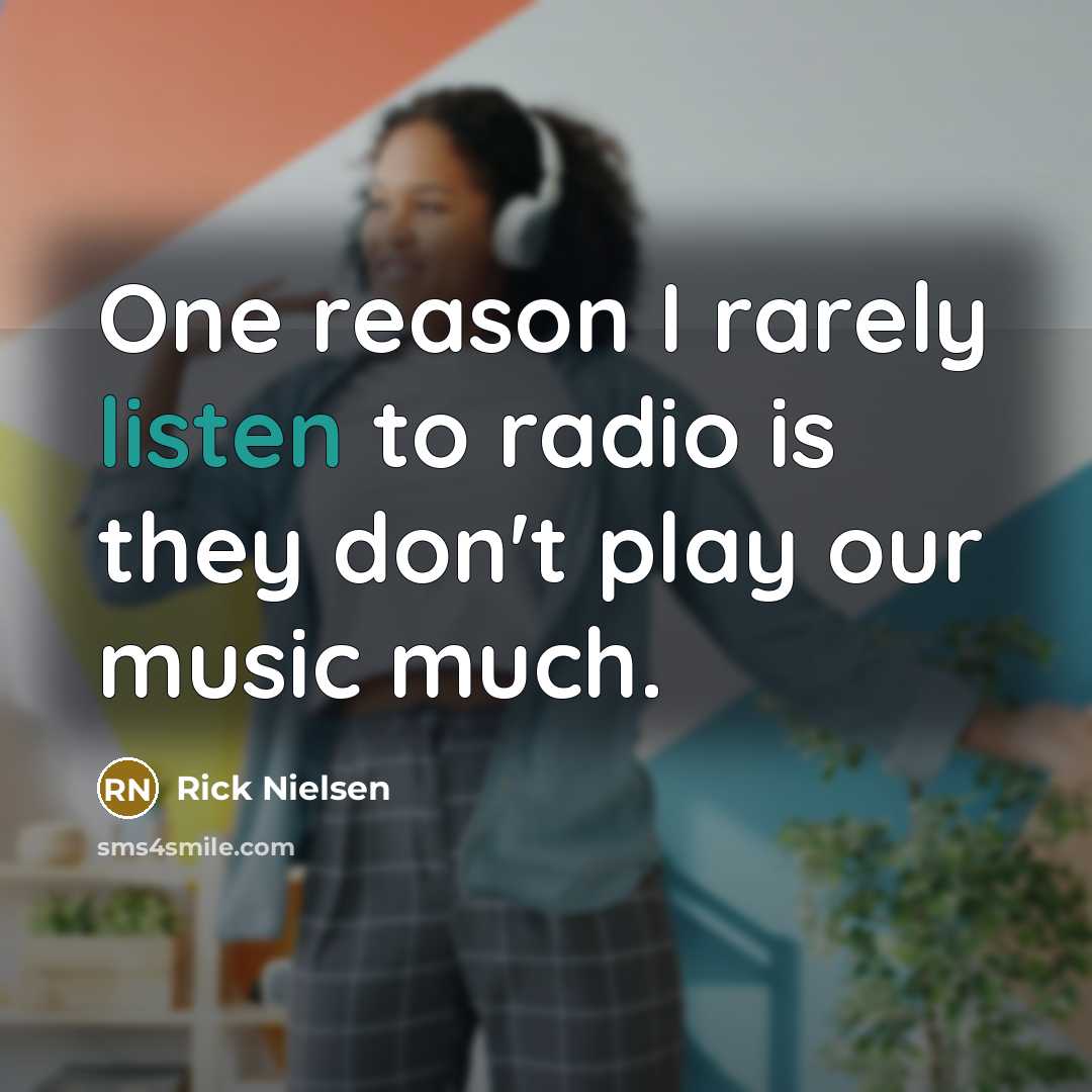 “One reason I rarely listen to radio is they don't…” quote by Rick Nielsen