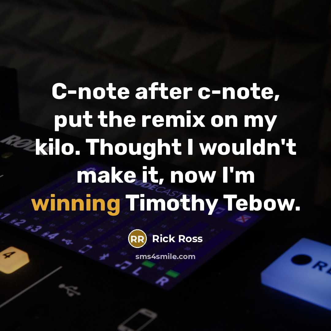 “C-note after c-note, put the remix on my kilo. Thought I wouldn't make it, now I'm winning Timothy Tebow.” quote by Rick Ross
