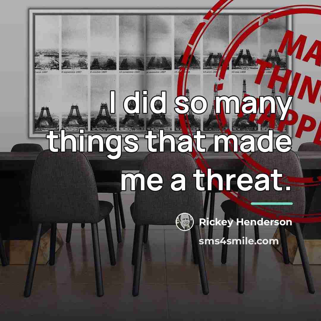 “I did so many things that made me a threat.…” quote by Rickey Henderson