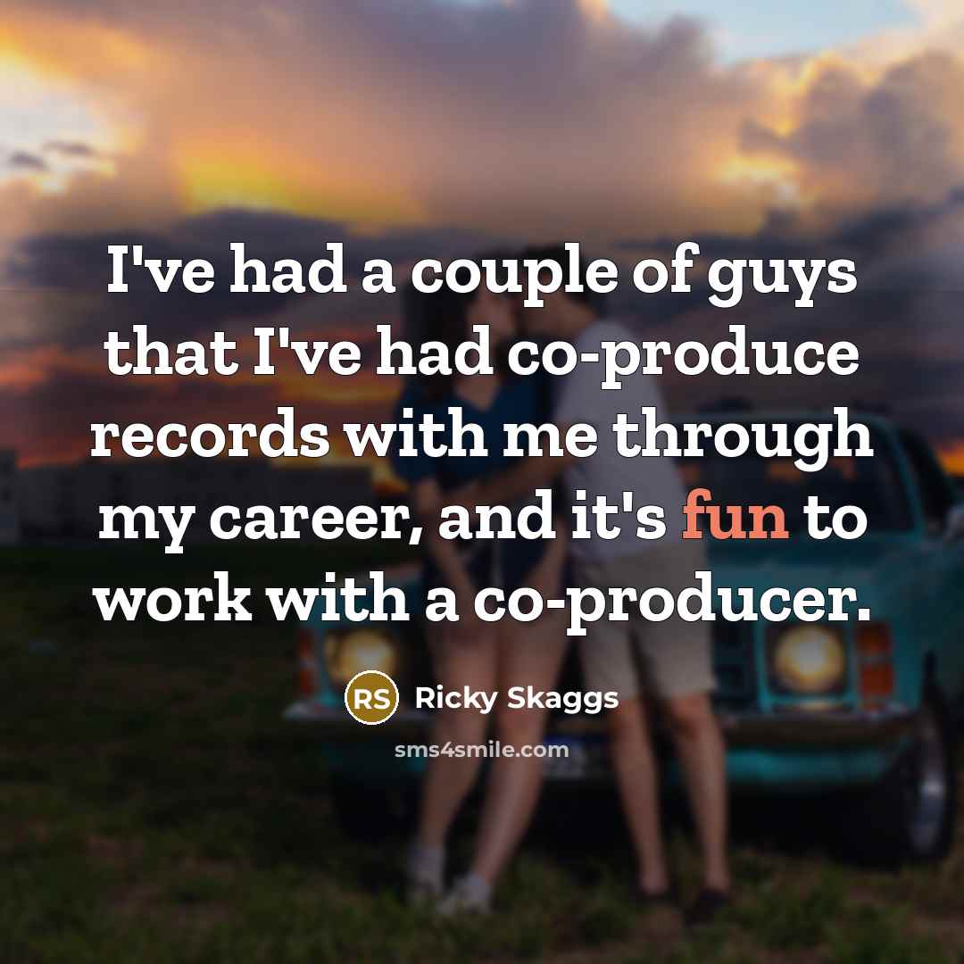 “I've had a couple of guys that I've had co-produce…” quote by Ricky Skaggs