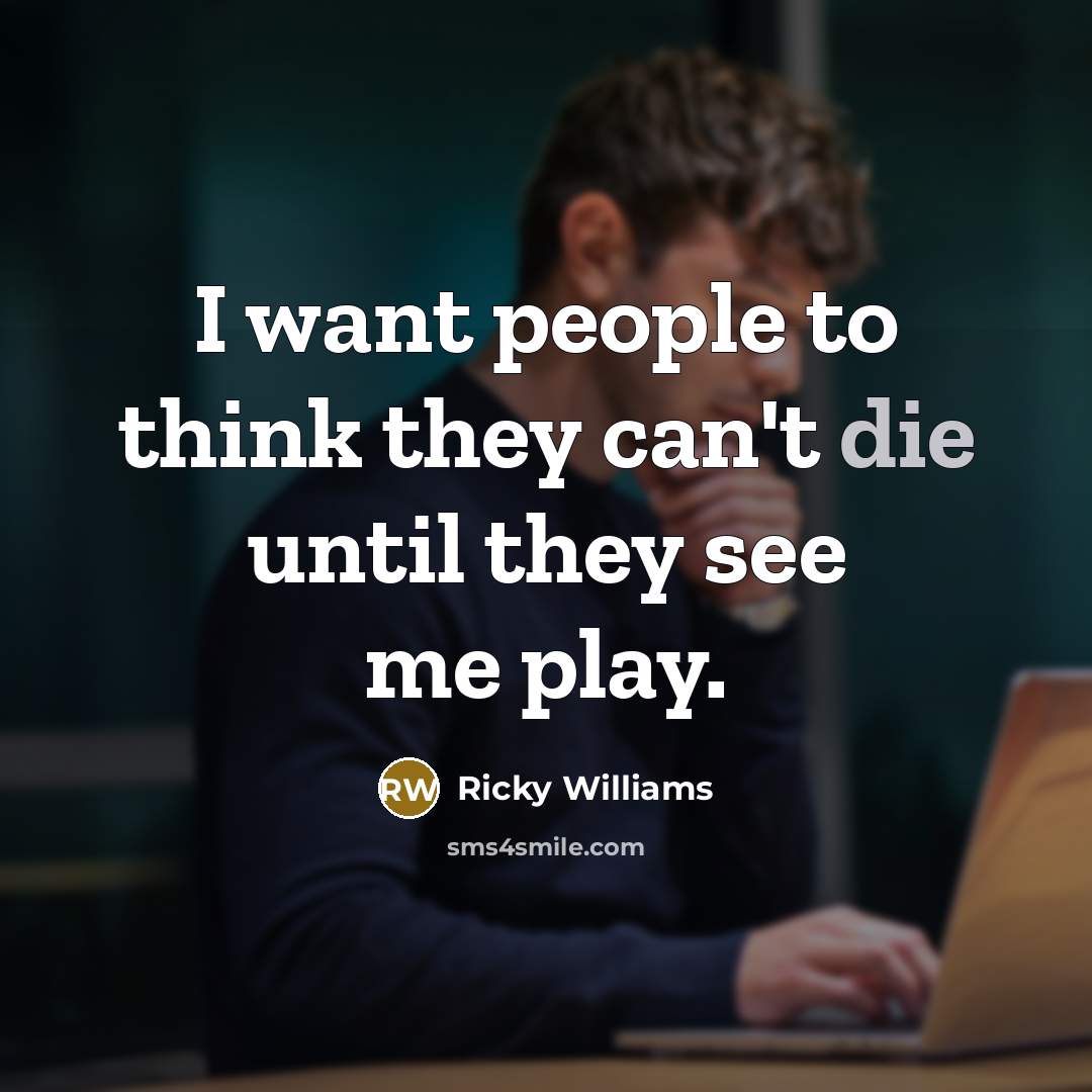 “I want people to think they can't die until they…” quote by Ricky Williams