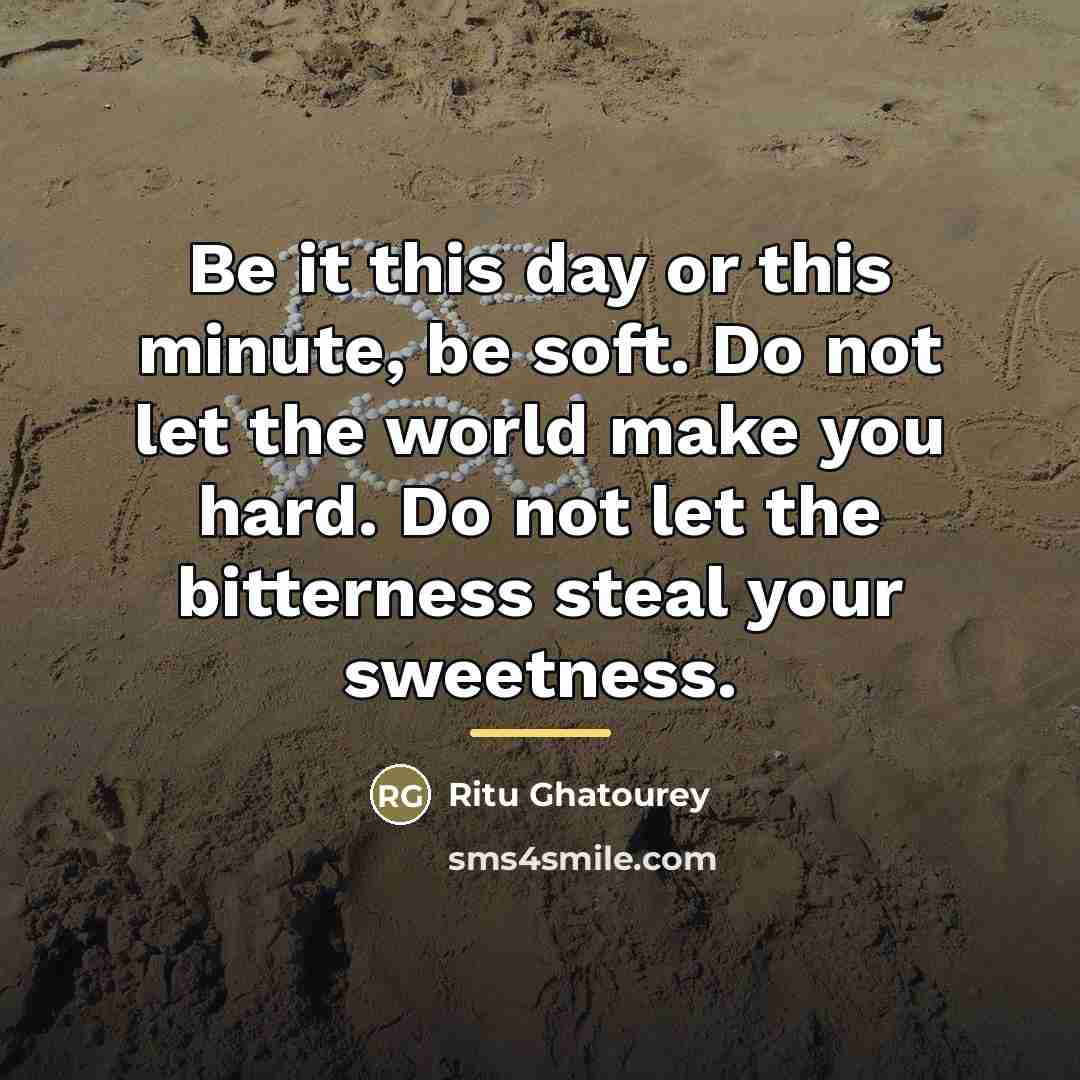 “Be it this day or this minute, be soft. Do…” quote by Ritu Ghatourey
