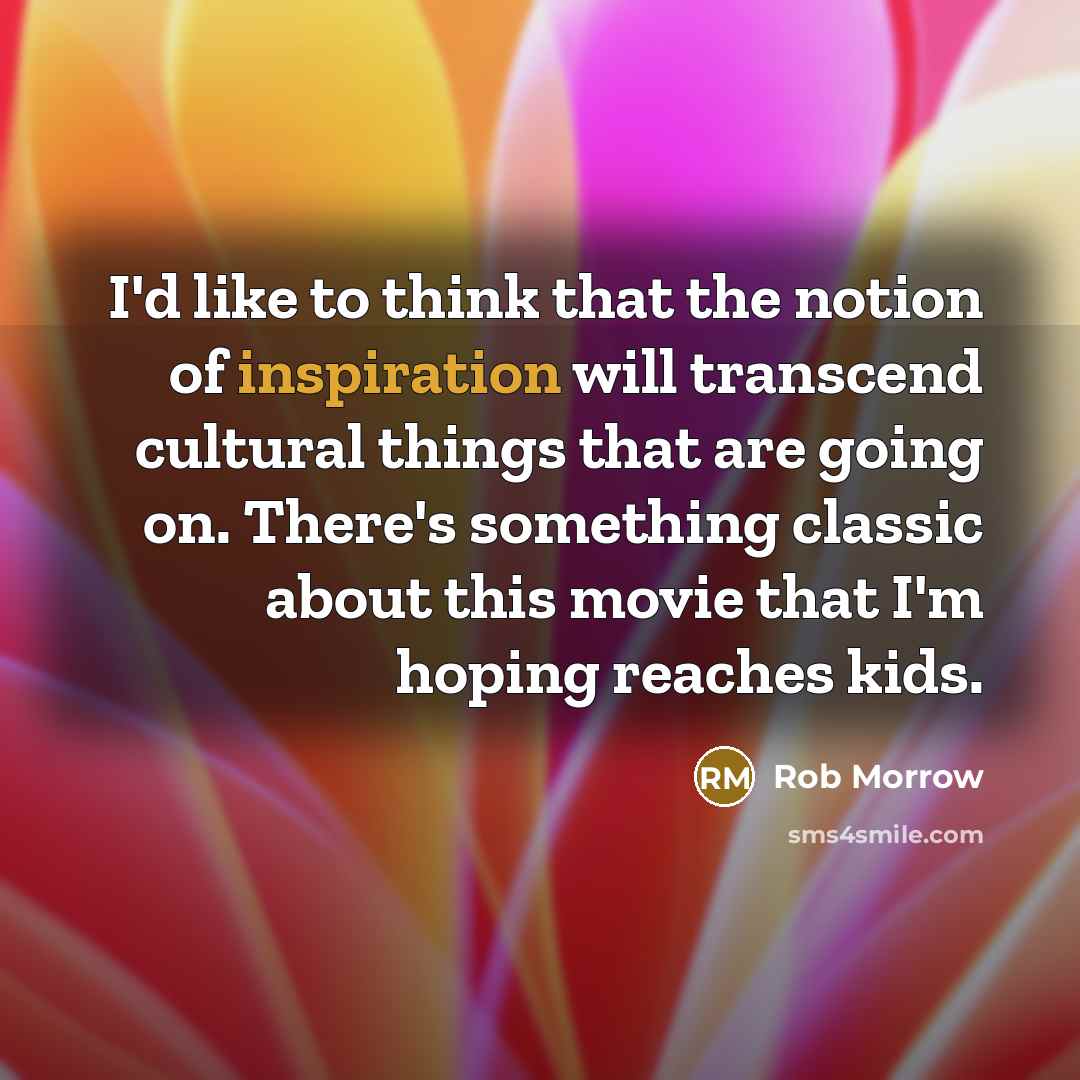 “I'd like to think that the notion of inspiration will…” quote by Rob Morrow