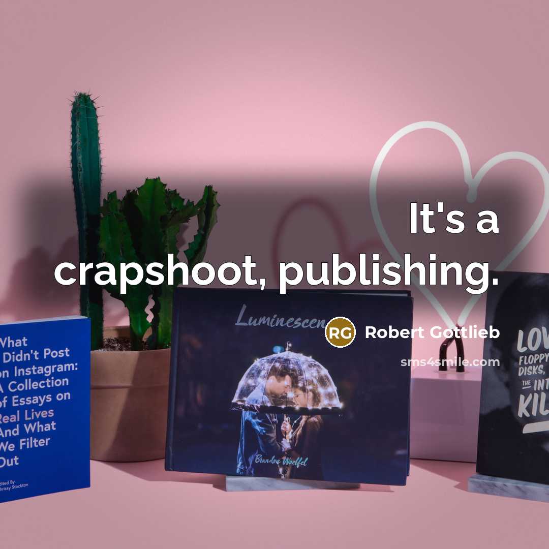 “It's a crapshoot, publishing.…” quote by Robert Gottlieb