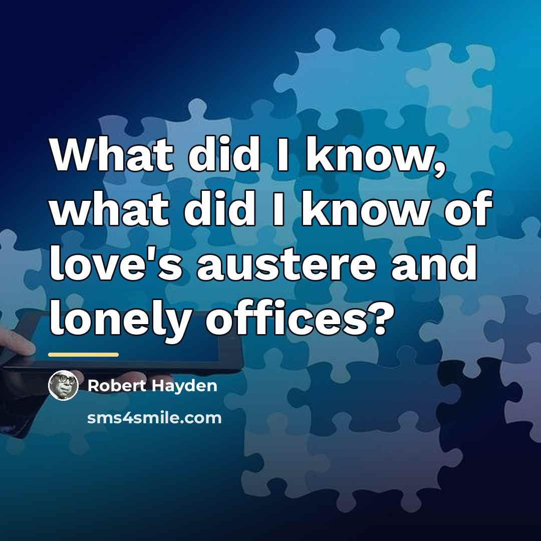 “What did I know, what did I know of love's…” quote by Robert Hayden