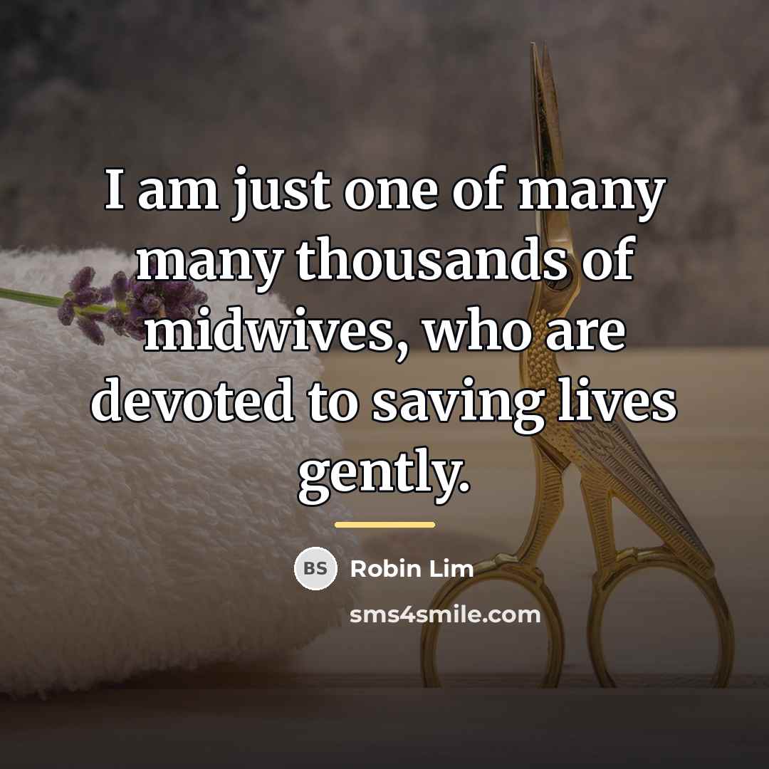“I am just one of many many thousands of midwives,…” quote by Robin Lim