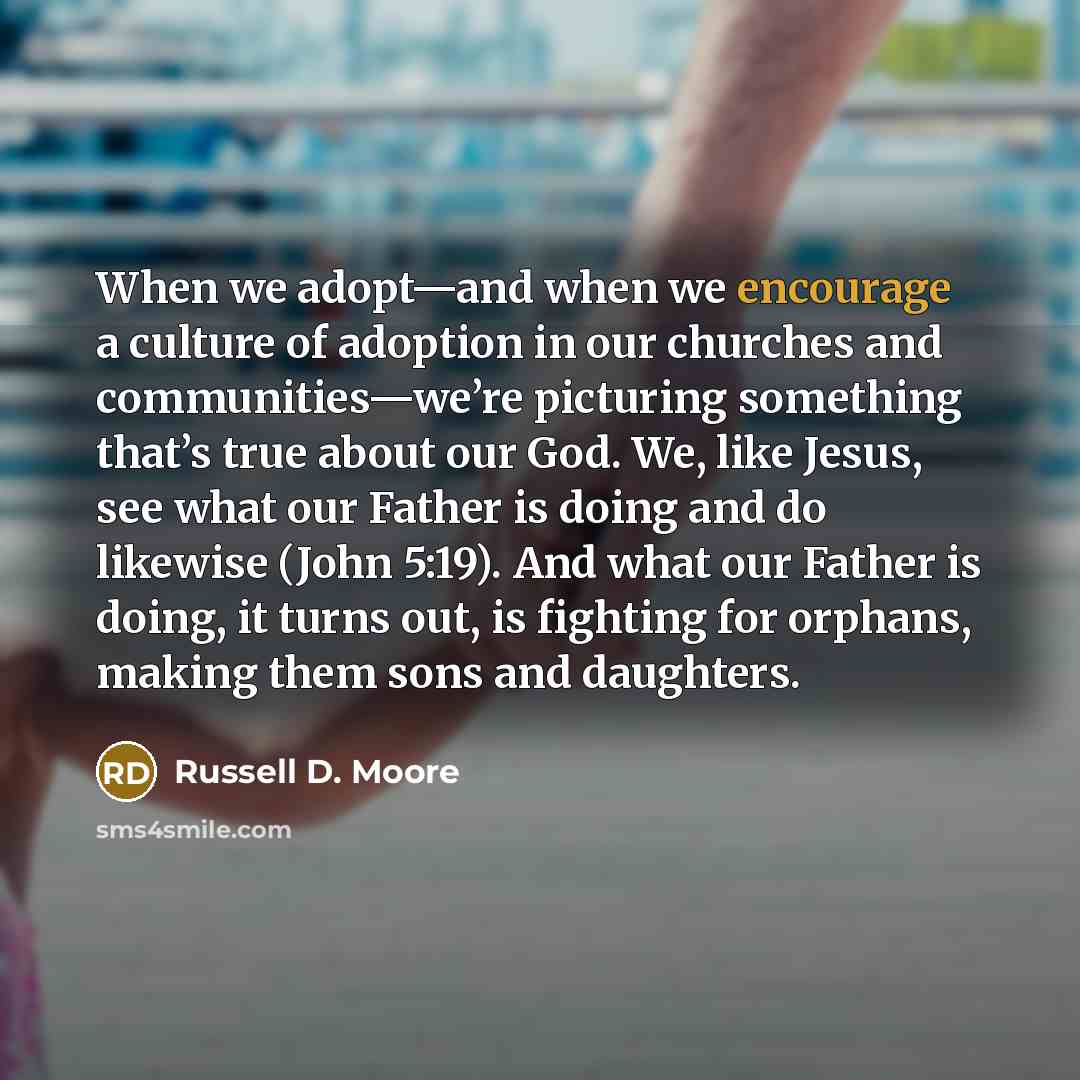 “When we adopt—and when we encourage a culture of adoption…” quote by Russell D. Moore
