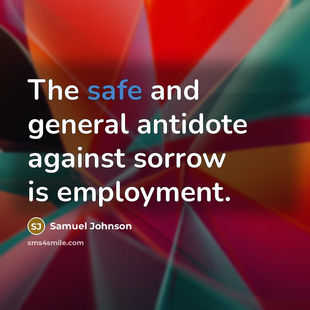 “The safe and general antidote against sorrow is employment.…” quote by Samuel Johnson