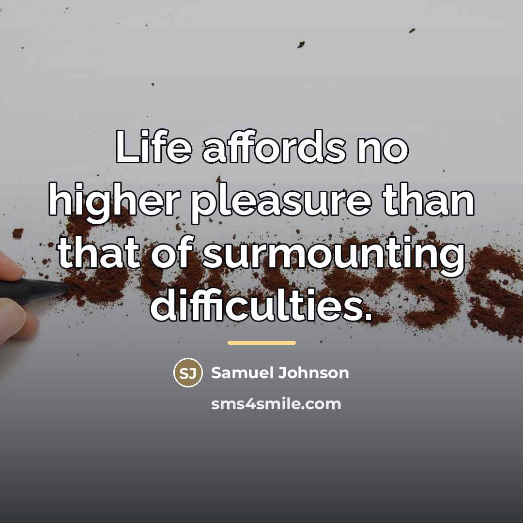 “Life affords no higher pleasure than that of surmounting difficulties.…” quote by Samuel Johnson