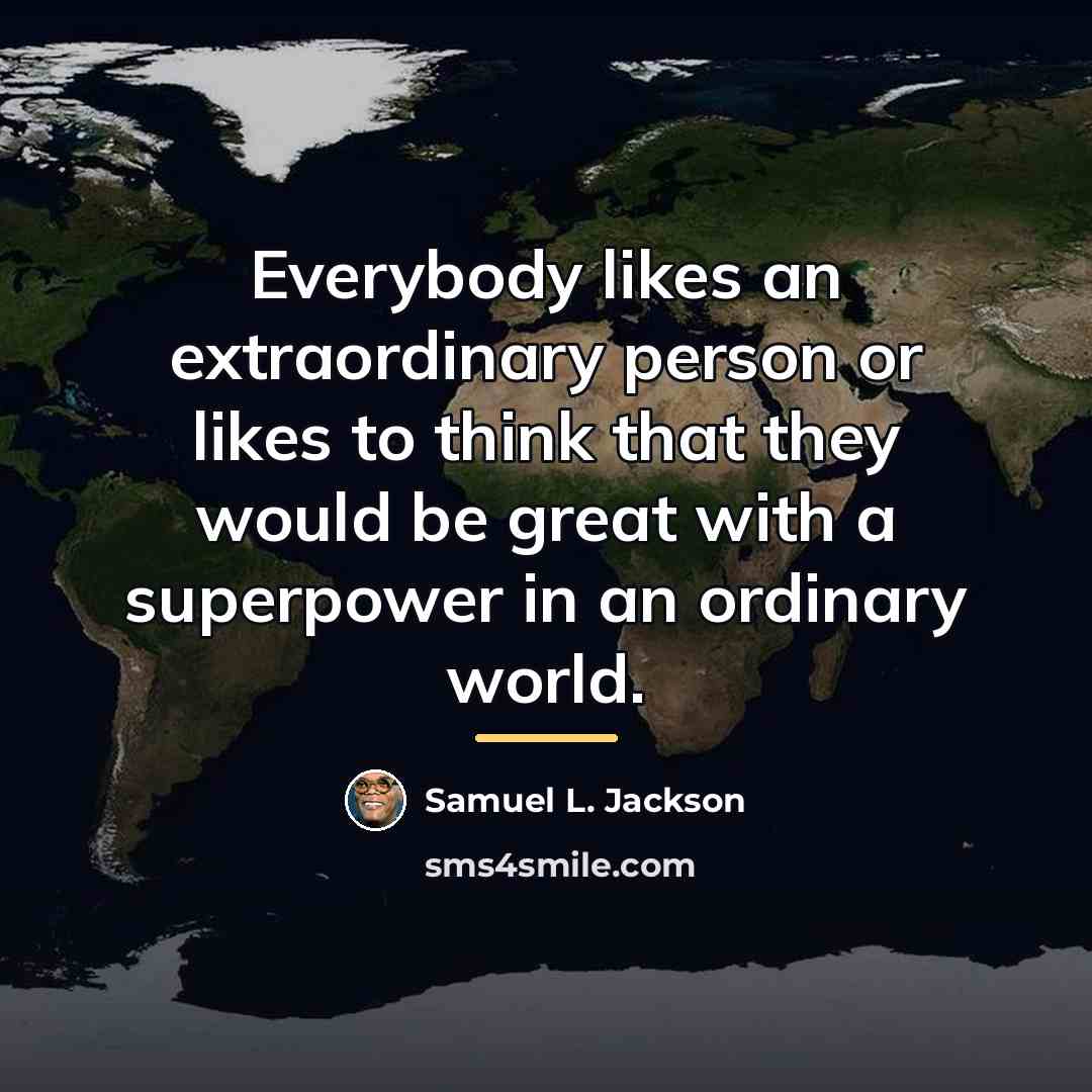 “Everybody likes an extraordinary person or likes to think that…” quote by Samuel L. Jackson
