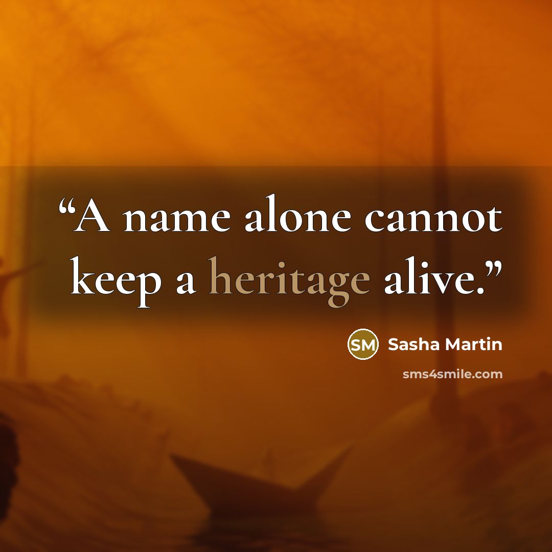 “A name alone cannot keep a heritage alive.” quote by Sasha Martin
