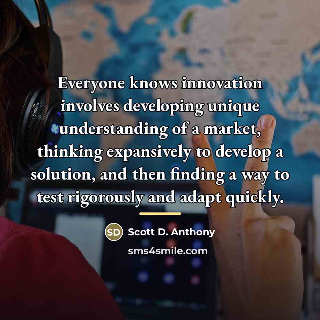 “Everyone knows innovation involves developing unique understanding of a market,…” quote by Scott D. Anthony