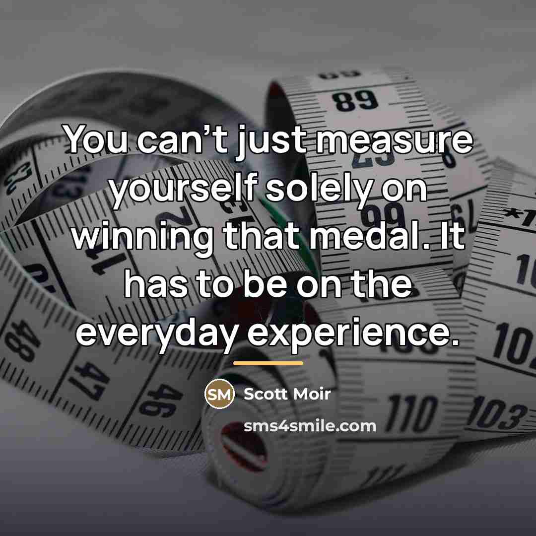 “You can't just measure yourself solely on winning that medal.…” quote by Scott Moir