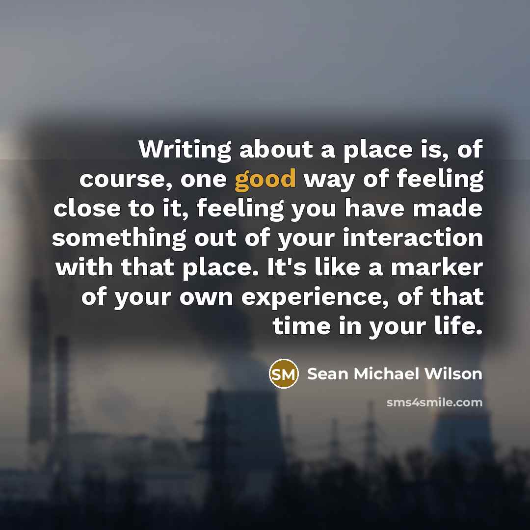 “Writing about a place is, of course, one good way…” quote by Sean Michael Wilson