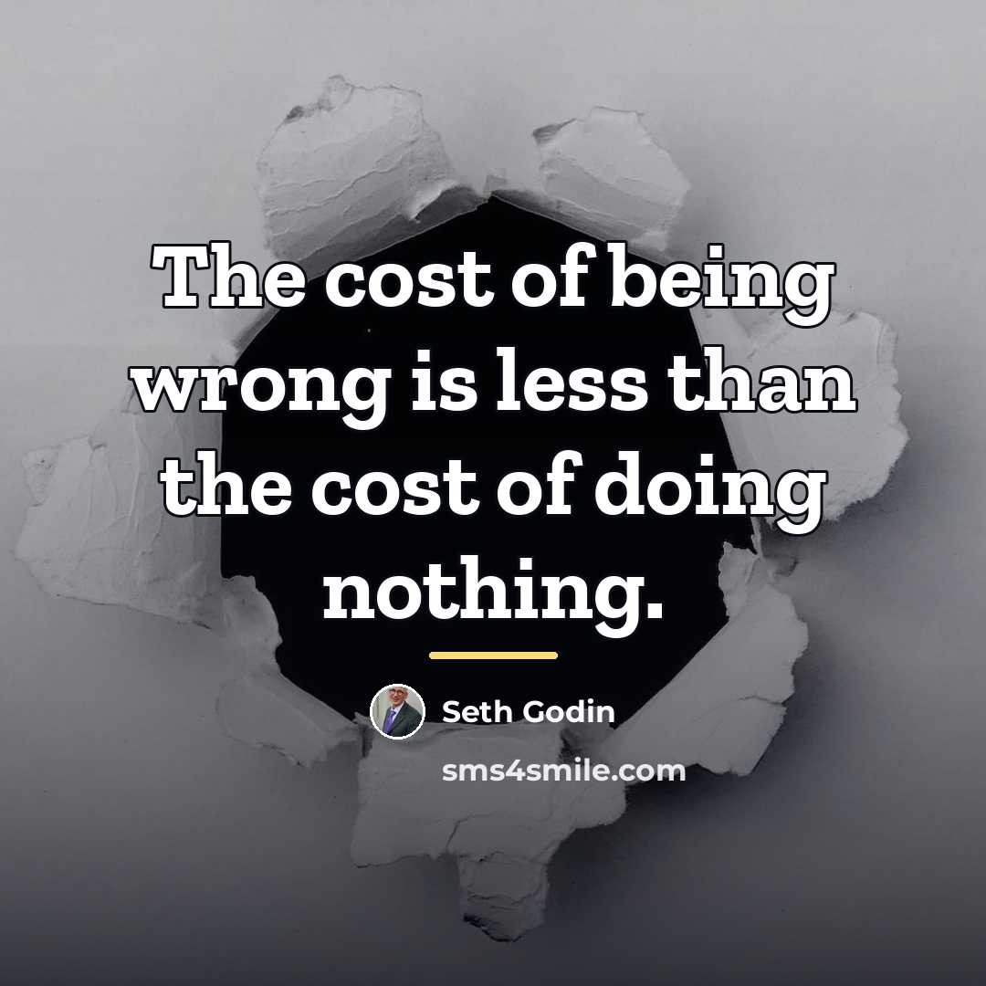 “The cost of being wrong is less than the cost…” quote by Seth Godin