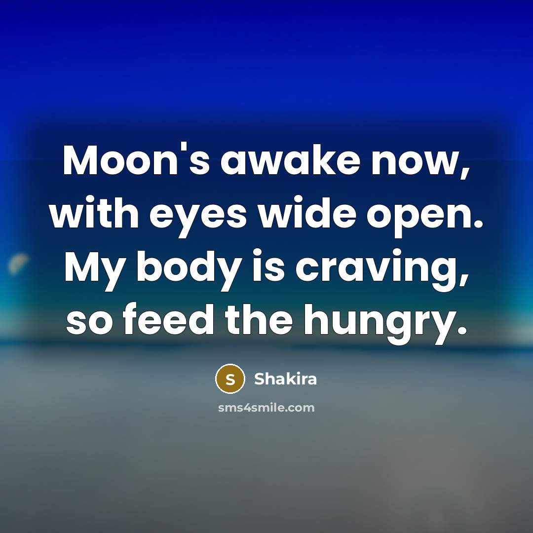 “Moon's awake now, with eyes wide open. My body is…” quote by Shakira
