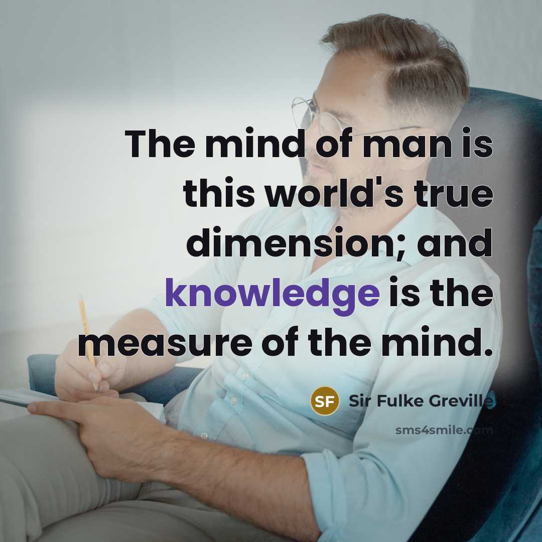 “The mind of man is this world's true dimension; and…” quote by Sir Fulke Greville
