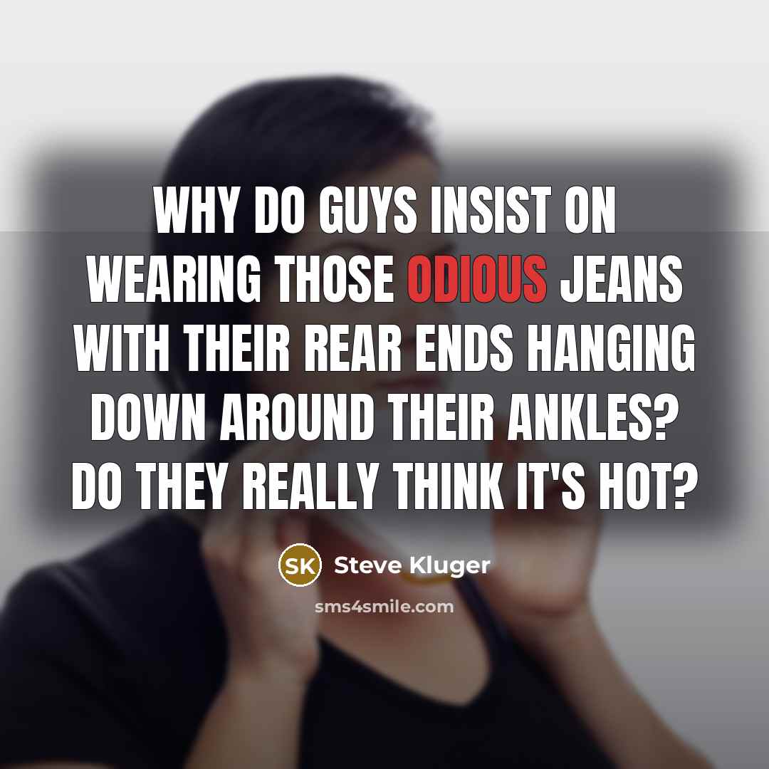 “Why do guys insist on wearing those odious jeans with…” quote by Steve Kluger