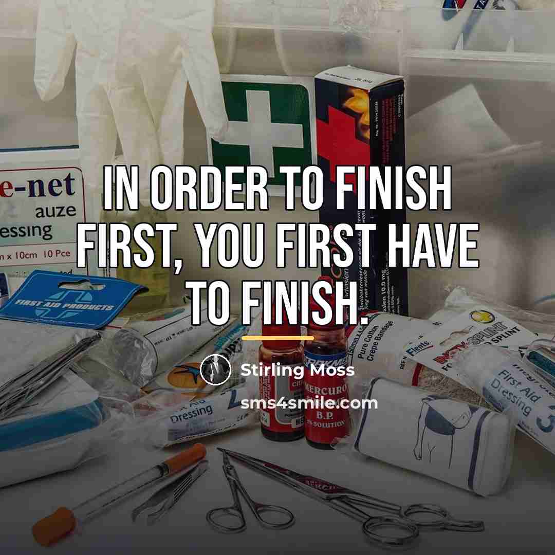 “In order to finish first, you first have to finish.…” quote by Stirling Moss