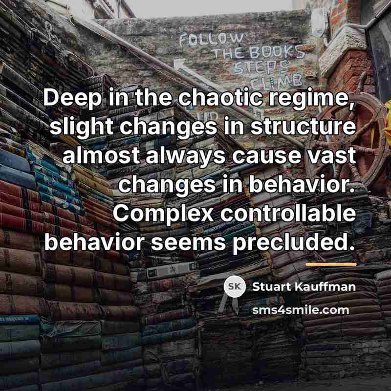 “Deep in the chaotic regime, slight changes in structure almost…” quote by Stuart Kauffman