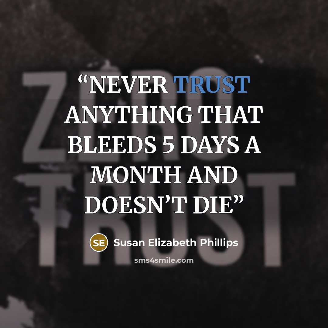 “NEVER TRUST ANYTHING THAT BLEEDS 5 DAYS A MONTH AND DOESN’T DIE” quote by Susan Elizabeth Phillips