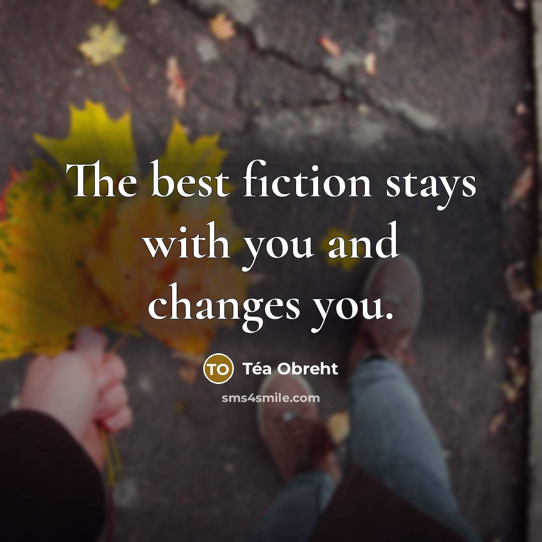 “The best fiction stays with you and changes you.…” quote by Tea Obreht
