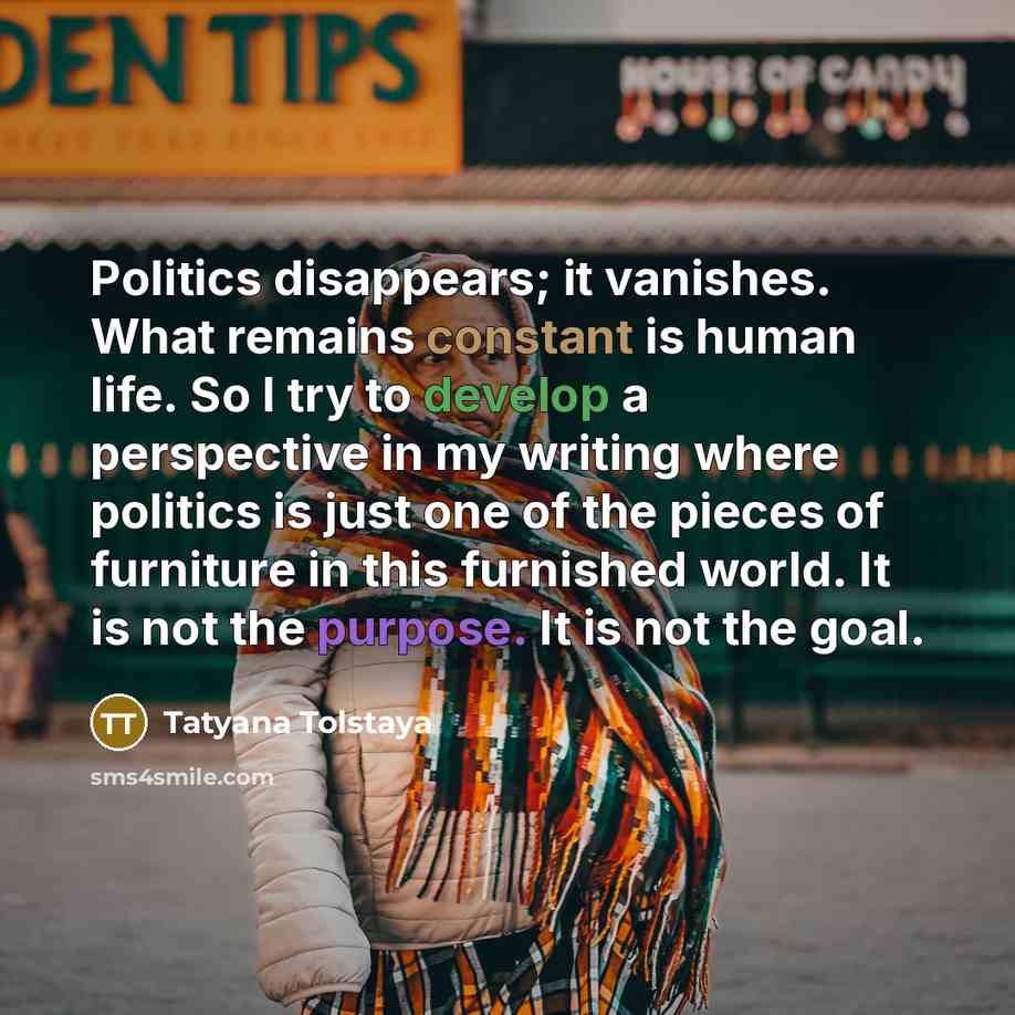 “Politics disappears; it vanishes. What remains constant is human life.…” quote by Tatyana Tolstaya