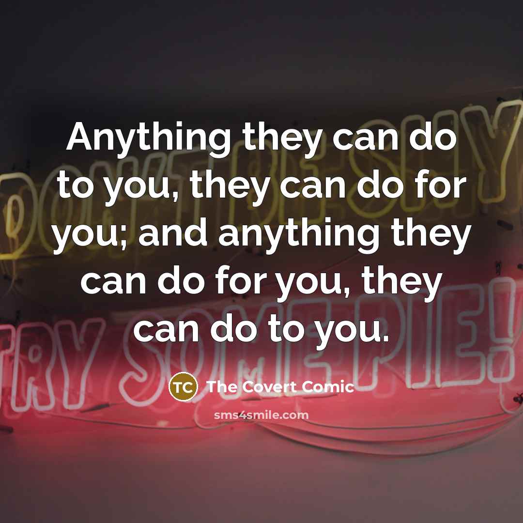 “Anything they can do to you, they can do for…” quote by The Covert Comic
