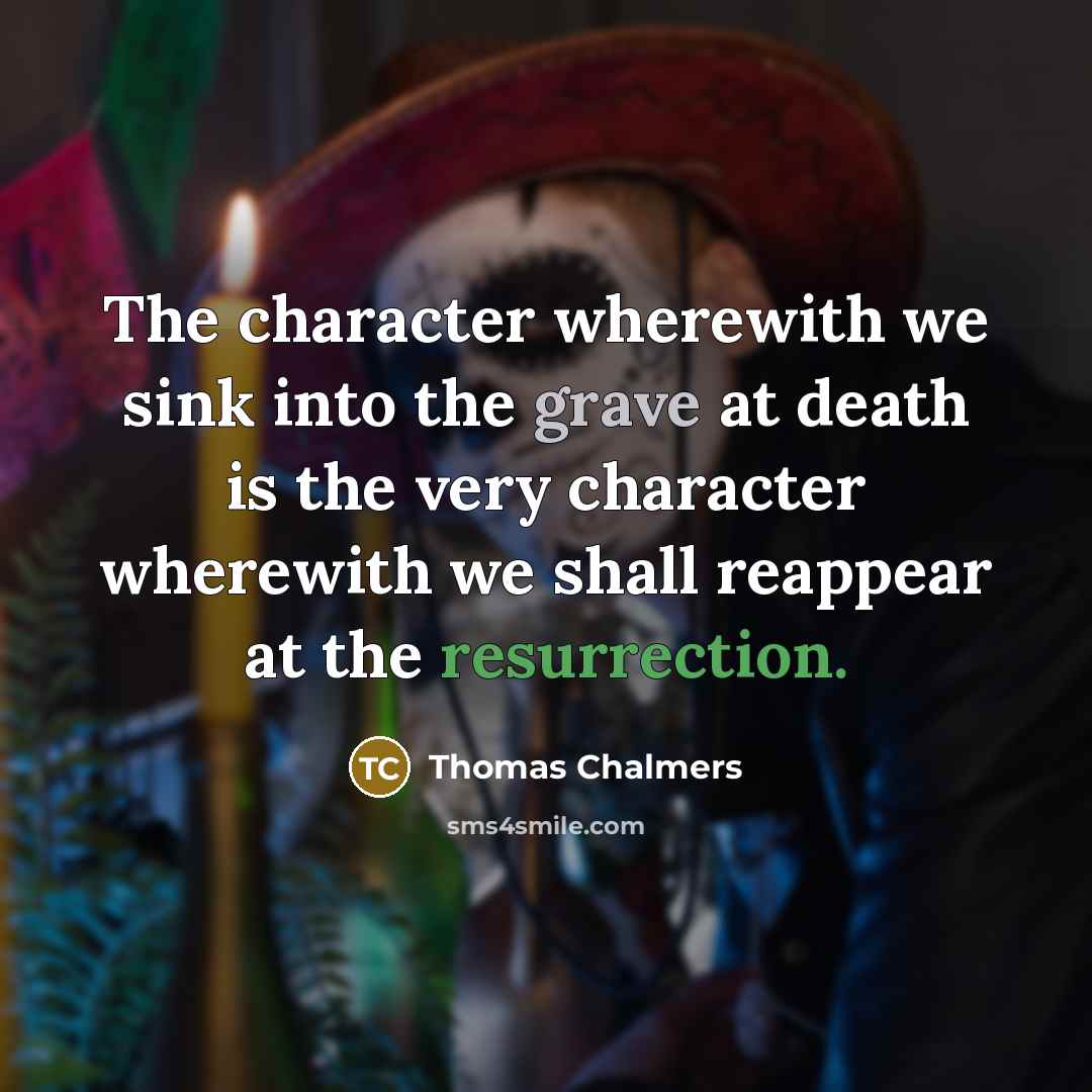 “The character wherewith we sink into the grave at death…” quote by Thomas Chalmers