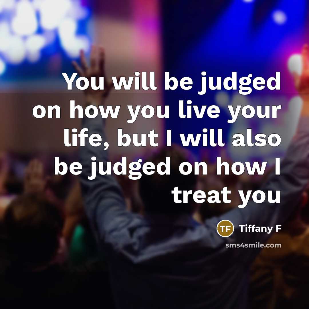 “You will be judged on how you live your life,…” quote by Tiffany F