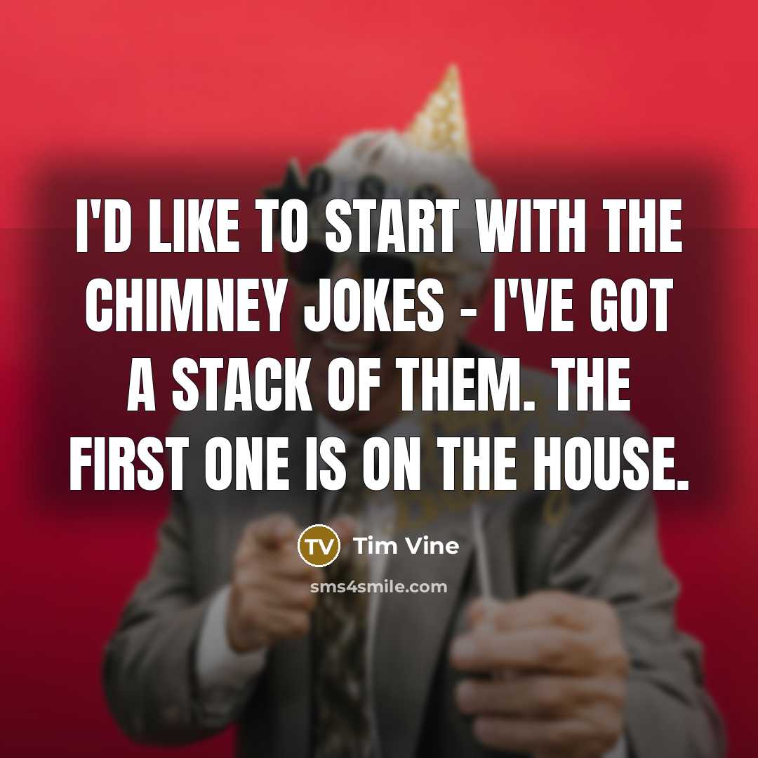 “I'd like to start with the chimney jokes - I've…” quote by Tim Vine