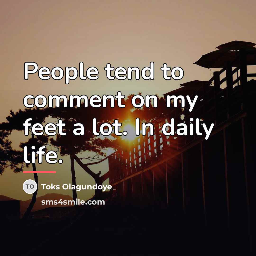 “People tend to comment on my feet a lot. In…” quote by Toks Olagundoye