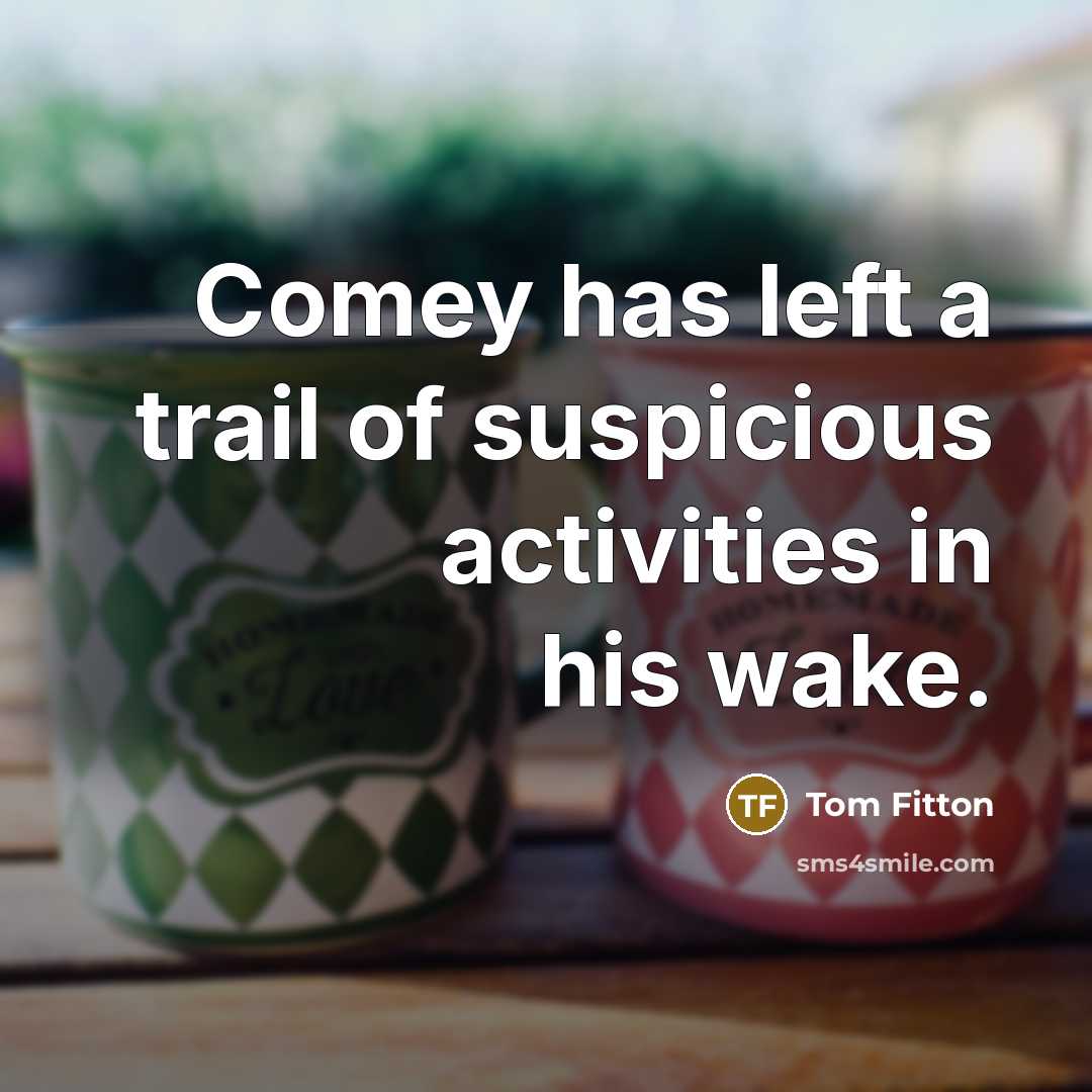 “Comey has left a trail of suspicious activities in his…” quote by Tom Fitton