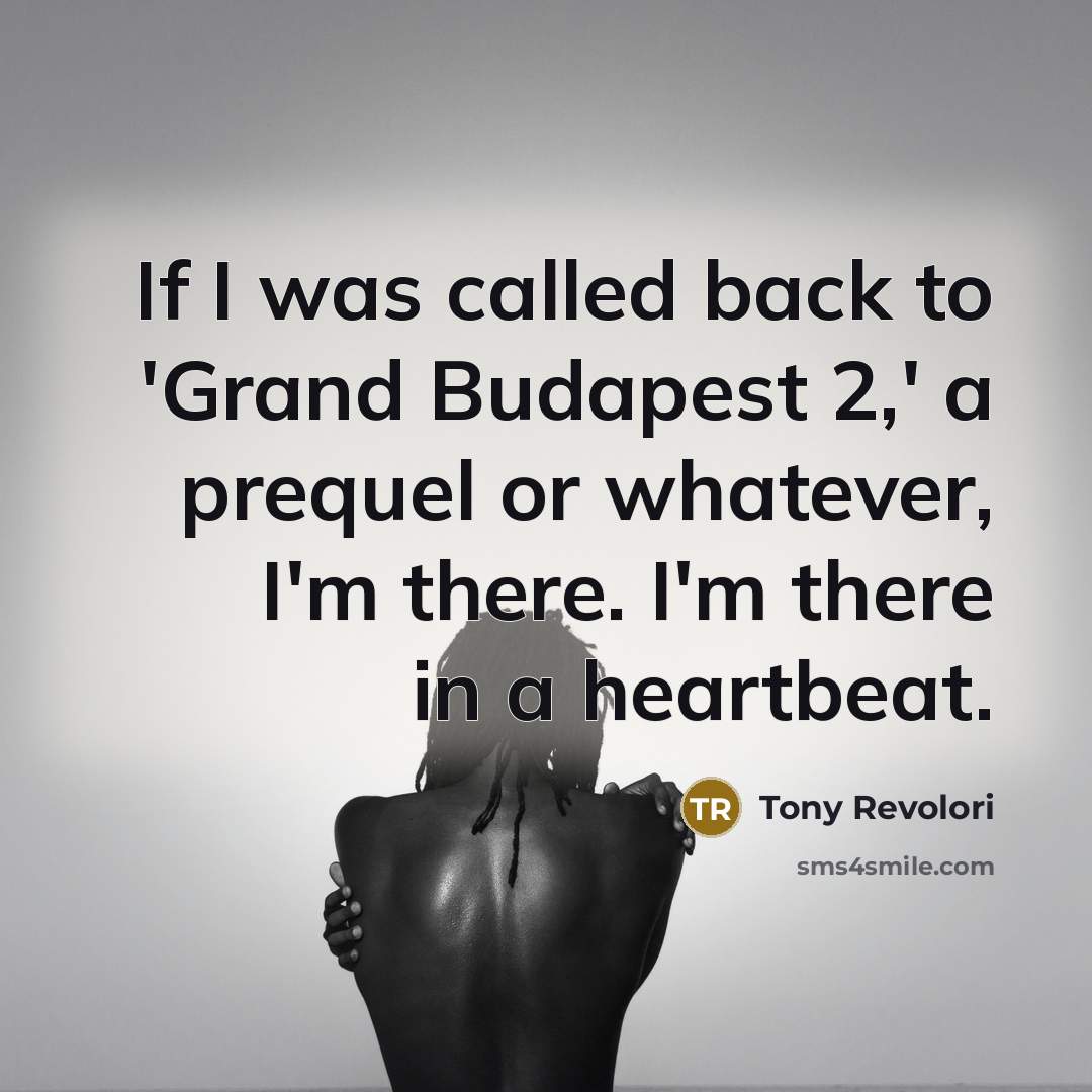 “If I was called back to 'Grand Budapest 2,' a…” quote by Tony Revolori