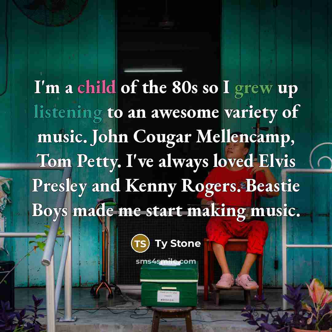 “I'm a child of the 80s so I grew up…” quote by Ty Stone