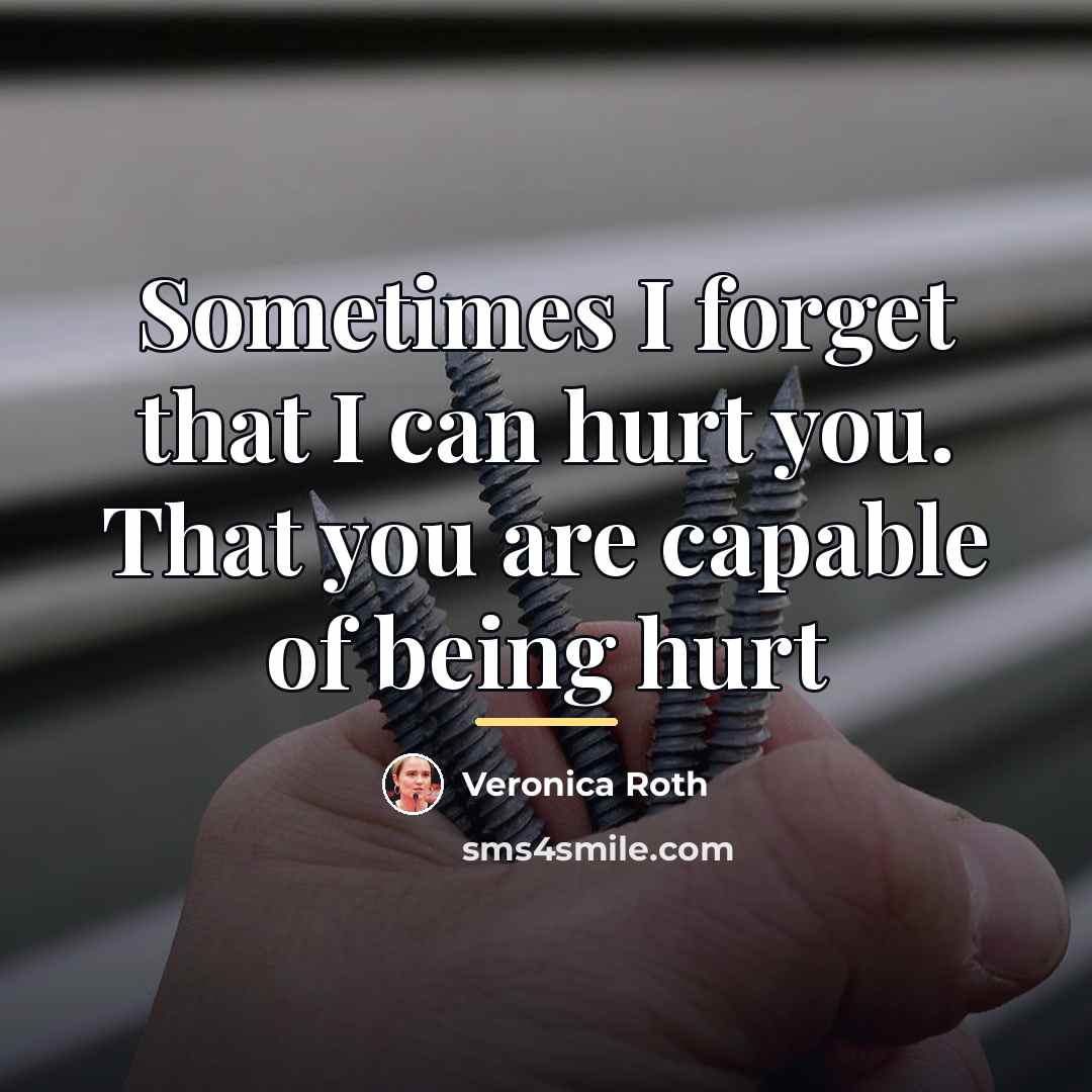 “Sometimes I forget that I can hurt you. That you…” quote by Veronica Roth