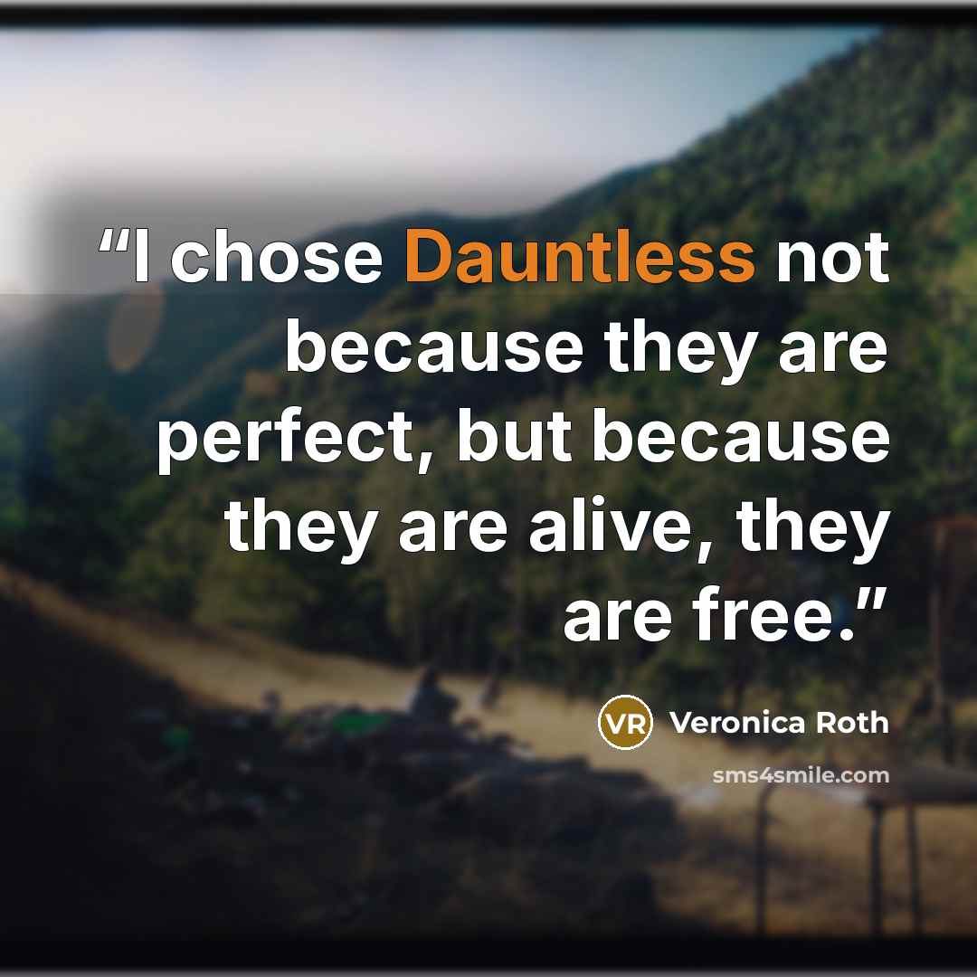 “I chose Dauntless not because they are perfect, but because they are alive, they are free.” quote by Veronica Roth
